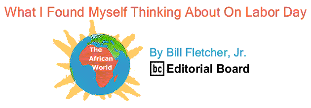 BlackCommentator.com: What I Found Myself Thinking About On Labor Day - The African World - By Bill Fletcher, Jr. - BC Editorial Board