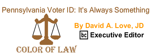BlackCommentator.com: Pennsylvania Voter ID: It’s Always Something - The Color - of Law - By David A. Love, JD - BC Executive Editor