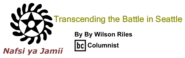 BlackCommentator.com: Transcending the Battle in Seattle - Nafsi ya Jamii - By Wilson Riles - BC Columnist