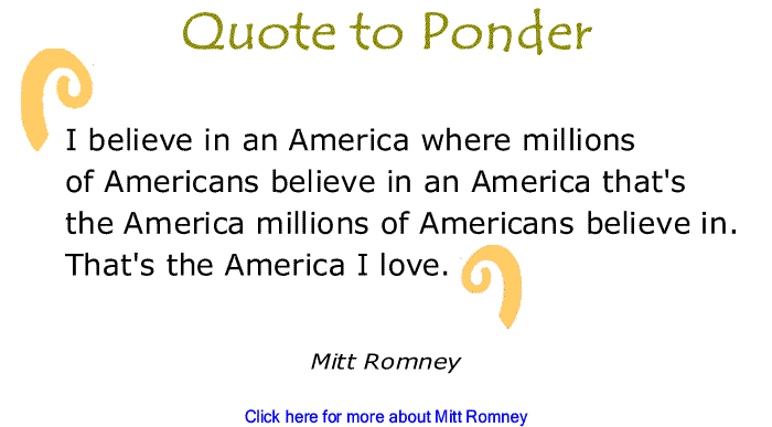 BlackCommentator.com: Quote to Ponder:  "I believe in an America where millions of Americans believe in an America that's the America millions of Americans believe in. That's the America I love." – Mitt Romney (January 2012)
