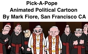 BlackCommentator.com: Animated Political Cartoon - Pick-A-Pope By Mark Fiore, San Francisco CA