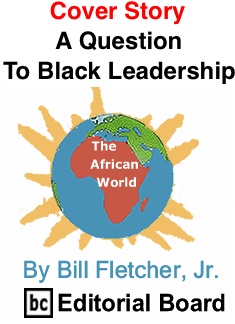 BlackCommentator.com Cover Story: A Question to Black Leadership - The African World By Bill Fletcher, Jr., BC Editorial Board