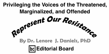 BlackCommentator.com: Privileging the Voices of the Threatened, Marginalized, and Offended - Represent Our Resistance - By Dr. Lenore J. Daniels, PhD - BC Editorial Board