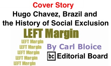 BlackCommentator.com Cover Story: Hugo Chavez, Brazil and the History of Social Exclusion - Left Margin By Carl Bloice, BC Editorial Board
