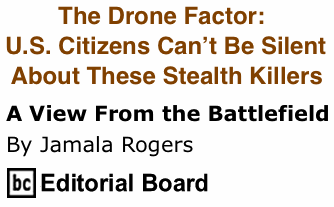 BlackCommentator.com: The Drone Factor: U.S. Citizens Can’t Be Silent About These Stealth Killers - A View from the Battlefield - By Jamala Rogers - BC Editorial Board