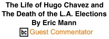 BlackCommentator.com: The Life of Hugo Chavez and the Death of the L.A. Elections - By Eric Mann - BC Guest Commentato