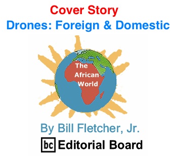 BlackCommentator.com Cover Story: Drones - Foreign & Domestic - African World By Bill Fletcher, Jr, BC Editorial Board