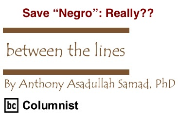 BlackCommentator.com: Save “Negro”: Really?? - Between The Lines - By Dr. Anthony Asadullah - Samad, PhD - BC Columnis