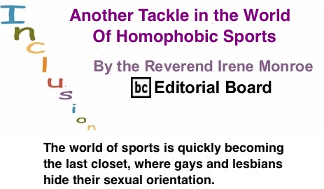 BlackCommentator.com: Another Tackle in the World of Homophobic Sports – Inclusion - By The Reverend Irene Monroe - BC Editorial Board