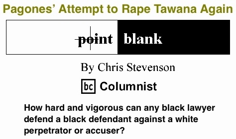BlackCommentator.com: Pagones’ Attempt to Rape Tawana Again - Point Blank - By Chris Stevenson - BC Columnist