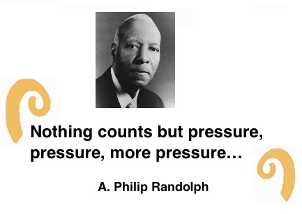 BlackCommentator.com: Quote to Ponder:  "Nothing counts but pressure, pressure, more pressure…” - A. Philip Randolph