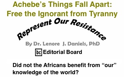 BlackCommentator.com: Achebe’s Things Fall Apart: Free the Ignorant from Tyranny - Represent Our Resistance By Dr. Lenore J. Daniels, PhD - BC Editorial Board