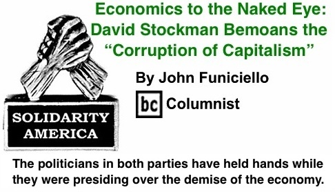 BlackCommentator.com: Economics to the Naked Eye: David Stockman Bemoans the “Corruption of Capitalism” - Solidarity America By John Funiciello - BC Columnist