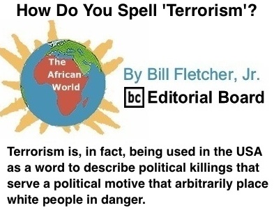 BlackCommentator.com: How Do You Spell 'Terrorism'? - The African World By Bill Fletcher, Jr., BC Editorial Board