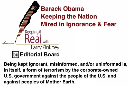 BlackCommentator.com: Barack Obama - Keeping the Nation Mired in Ignorance & Fear - Keeping it Real By Larry Pinkney, BC Editorial Board