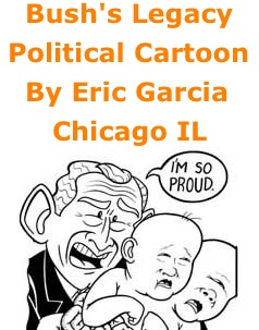 BlackCommentator.com: Bush's Legacy - Political Cartoon By Eric Garcia, Chicago IL