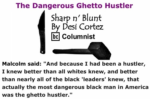 BlackCommentator.com: The Dangerous Ghetto Hustler - Sharp n’ Blunt By Desi Cortez, BC Columnist