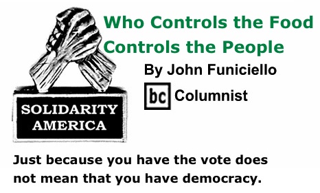 BlackCommentator.com: Who Controls the Food Controls the People - Solidarity America - By John Funiciello - BC Columnist