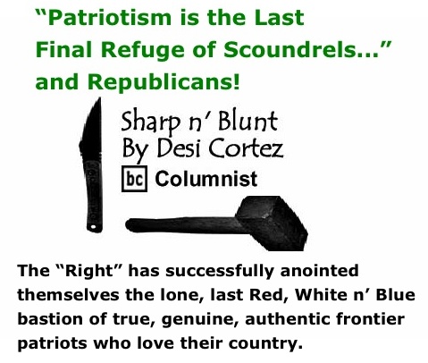 BlackCommentator.com: “Patriotism is the Last Final Refuge of Scoundrels...” and Republicans! - Sharp n’ Blunt - By Desi Cortez - BC Columnist