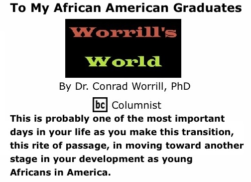 BlackCommentator.com: To My African American Graduates - Worrill’s World - By Dr. Conrad W. Worrill, PhD - BC Columnist
