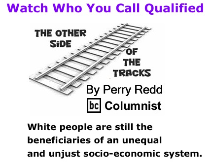 BlackCommentator.com: Watch Who You Call Qualified - The Other Side of the Tracks - By Perry Redd - BC Columnist