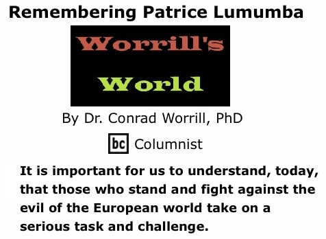 BlackCommentator.com: Remembering Patrice Lumumba - Worrill’s World By Dr. Conrad Worrill, PhD, BC  Columnist
