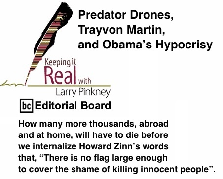 BlackCommentator.com: Predator Drones, Trayvon Martin, and Obama’s Hypocrisy - Keeping it Real - By Larry Pinkney - BC Editorial Board