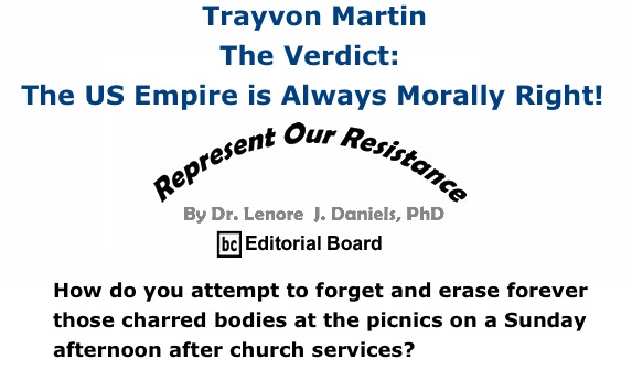 BlackCommentator.com: Trayvon Martin - The Verdict: The US Empire is Always Morally Right! - Represent Our Resistance - By Dr. Lenore J. Daniels, PhD - BC Editorial Board