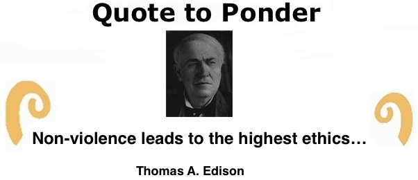 BlackCommentator.com: Quote to Ponder:  "Non-violence leads to the highest ethics…" - Thomas A. Edison