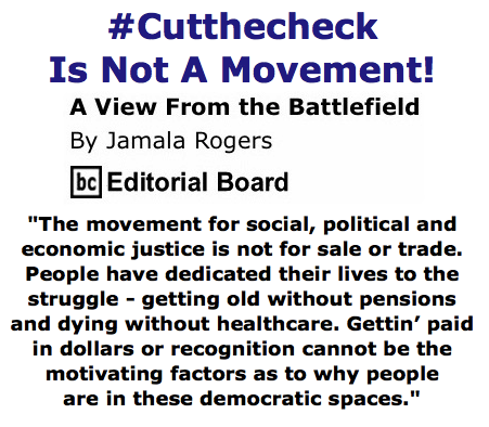 BlackCommentator.com May 28, 2015 - Issue 608: #Cutthecheck Is Not A Movement! - View from the Battlefield By Jamala Rogers, BC Editorial Board
