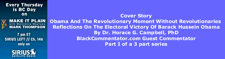 Cover Story: Obama And The Revolutionary Moment Without Revolutionaries Reflections On The Electoral Victory Of Barack Hussein Obama By Dr. Horace G. Campbell, PhD, BlackCommentator.com Guest Commentator, Part I of a 3 part series